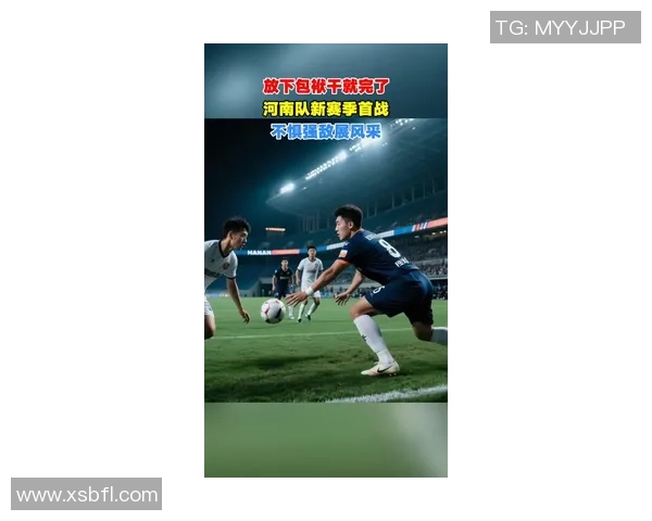 河南队迎战劲敌,全力冲击新赛季首胜,全员奋战目标锁定三分荣耀 河南队迎战劲敌,全力冲击新赛季首胜,全员奋战目标锁定三分荣耀